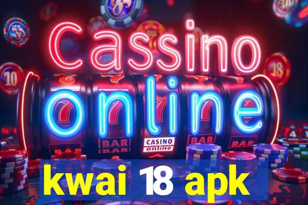 kwai 18 apk